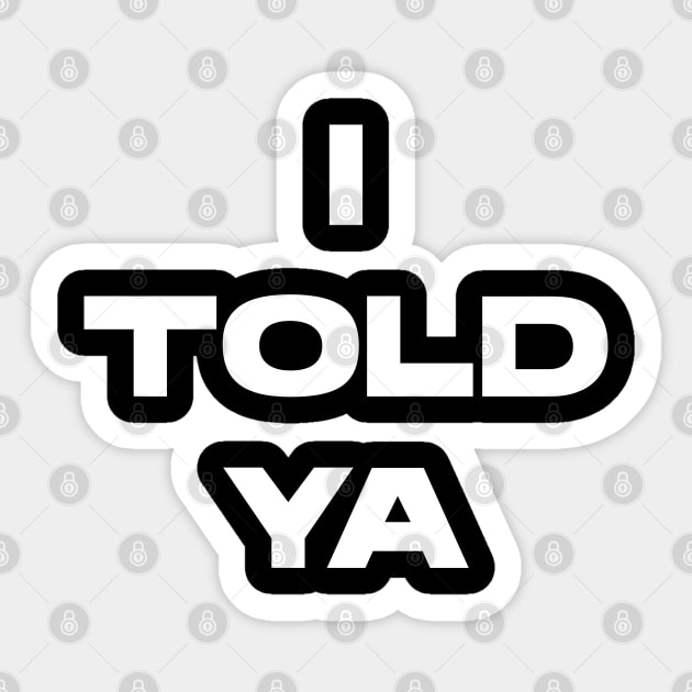 I Told Ya v2 Sticker by Emma